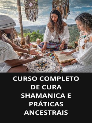cover image of CURSO COMPLETO DE CURA SHAMANICA E PRÁTICAS ANCESTRAIS